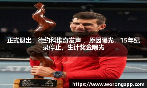 正式退出，德约科维奇发声 ，原因曝光，15年纪录停止，生计奖金曝光